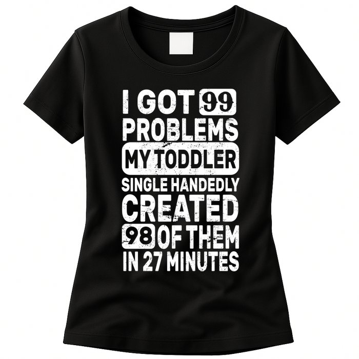 I Got 99 Problems My Toddler Created 98 Of Them Womens T-Shirt