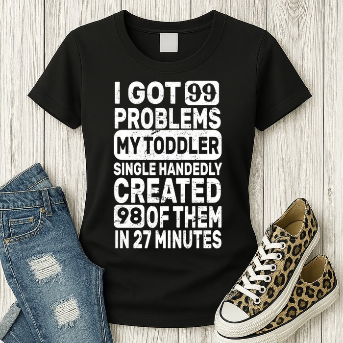 I Got 99 Problems My Toddler Created 98 Of Them Womens T-Shirt