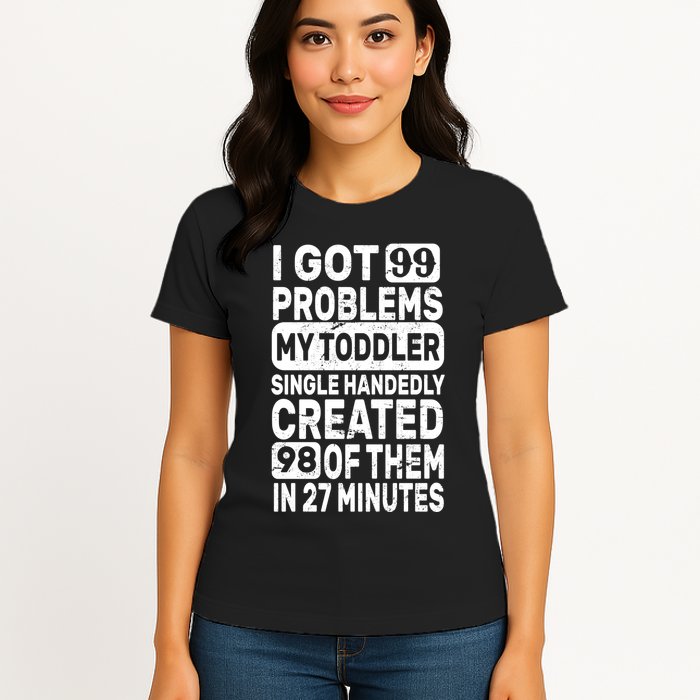 I Got 99 Problems My Toddler Created 98 Of Them Womens T-Shirt