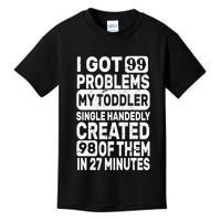 I Got 99 Problems My Toddler Created 98 Of Them Kids T-Shirt