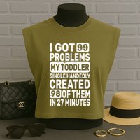 I Got 99 Problems My Toddler Created 98 Of Them Garment-Dyed Women's Muscle Tee