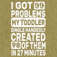 I Got 99 Problems My Toddler Created 98 Of Them Garment-Dyed Women's Muscle Tee