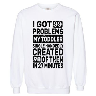 I Got 99 Problems My Toddler Created 98 Of Them Garment-Dyed Sweatshirt