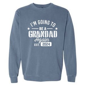 Im Going To Be A Grandad Again Est 2024 Promoted To Grandpa Meaningful Gift Garment-Dyed Sweatshirt