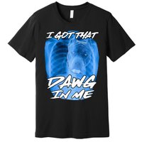 I Got That Dawg In Me Xray Pitbull Ironic Meme Viral Quote Premium T-Shirt