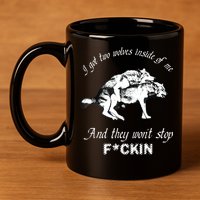 I Got Two Wolves Inside Of Me And They Won’t Stop Fckin 11oz C Handle Ceramic Mug