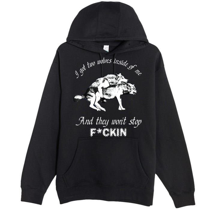 I Got Two Wolves Inside Of Me And They Won’t Stop Fckin Premium Pullover Hoodie