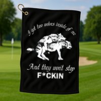 I Got Two Wolves Inside Of Me And They Won’t Stop Fckin Golf Towel