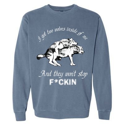I Got Two Wolves Inside Of Me And They Won’t Stop Fckin Garment-Dyed Sweatshirt