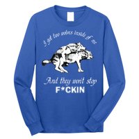 I Got Two Wolves Inside Of Me And They Won’t Stop Fckin Long Sleeve Shirt