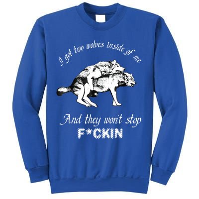 I Got Two Wolves Inside Of Me And They Won’t Stop Fckin Sweatshirt