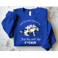 I Got Two Wolves Inside Of Me And They Won’t Stop Fckin Sweatshirt