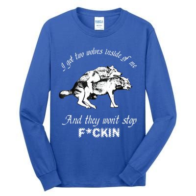 I Got Two Wolves Inside Of Me And They Won’t Stop Fckin Tall Long Sleeve T-Shirt