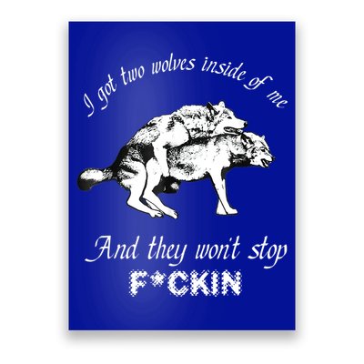 I Got Two Wolves Inside Of Me And They Won’t Stop Fckin Poster