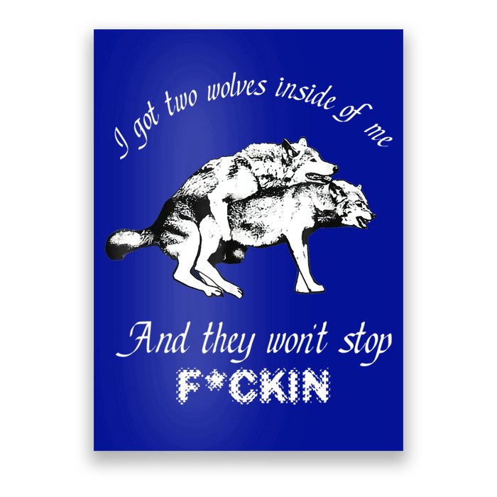 I Got Two Wolves Inside Of Me And They Won’t Stop Fckin Poster