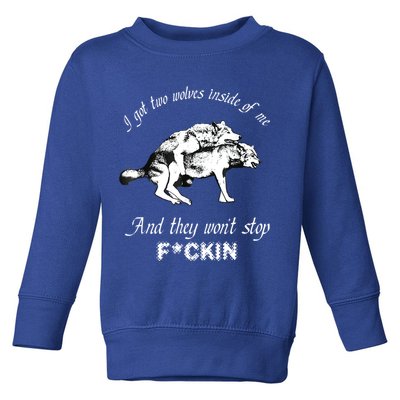 I Got Two Wolves Inside Of Me And They Won’t Stop Fckin Toddler Sweatshirt