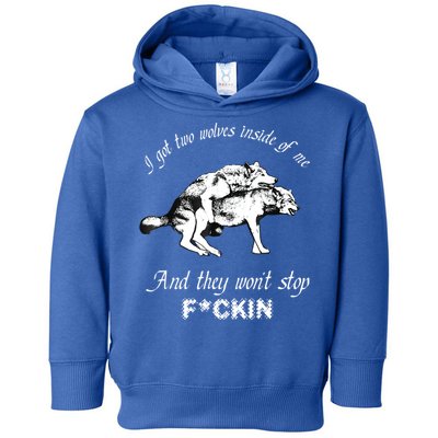 I Got Two Wolves Inside Of Me And They Won’t Stop Fckin Toddler Hoodie