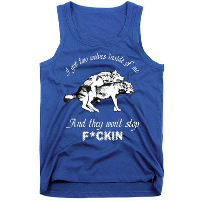 I Got Two Wolves Inside Of Me And They Won’t Stop Fckin Tank Top
