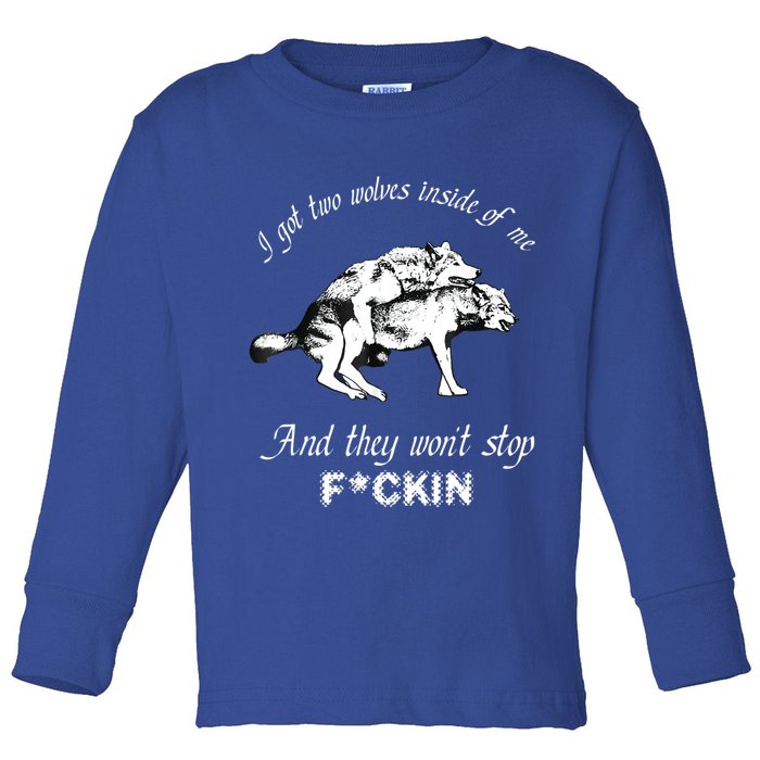 I Got Two Wolves Inside Of Me And They Won’t Stop Fckin Toddler Long Sleeve Shirt