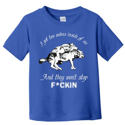 I Got Two Wolves Inside Of Me And They Won’t Stop Fckin Toddler T-Shirt