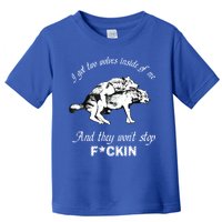 I Got Two Wolves Inside Of Me And They Won’t Stop Fckin Toddler T-Shirt