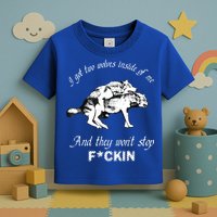 I Got Two Wolves Inside Of Me And They Won’t Stop Fckin Toddler T-Shirt