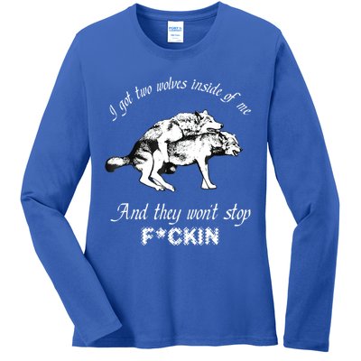 I Got Two Wolves Inside Of Me And They Won’t Stop Fckin Ladies Long Sleeve Shirt
