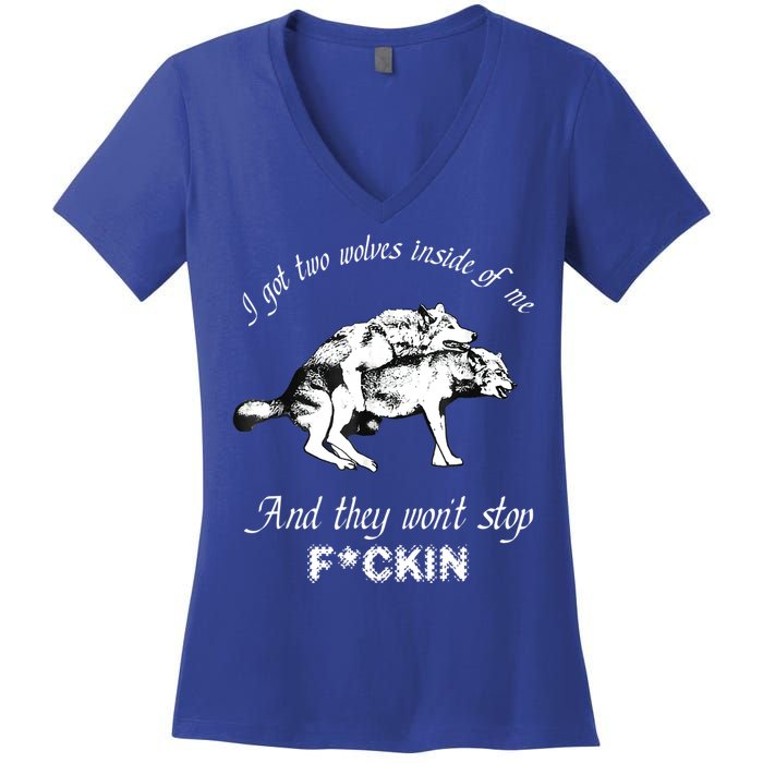 I Got Two Wolves Inside Of Me And They Won’t Stop Fckin Women's V-Neck T-Shirt