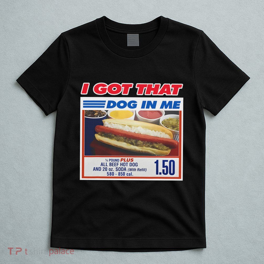 I Got That Dog In Me Funny Hotdog T-Shirt