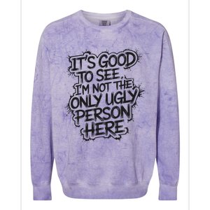 ItS Good To See IM Not The Only Ugly Person Here Humor Colorblast Crewneck Sweatshirt