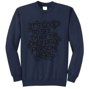 ItS Good To See IM Not The Only Ugly Person Here Humor Sweatshirt