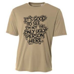 ItS Good To See IM Not The Only Ugly Person Here Humor Cooling Performance Crew T-Shirt