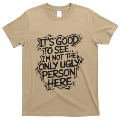 ItS Good To See IM Not The Only Ugly Person Here Humor T-Shirt