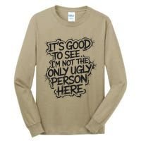 ItS Good To See IM Not The Only Ugly Person Here Humor Tall Long Sleeve T-Shirt