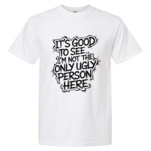 ItS Good To See IM Not The Only Ugly Person Here Humor Garment-Dyed Heavyweight T-Shirt