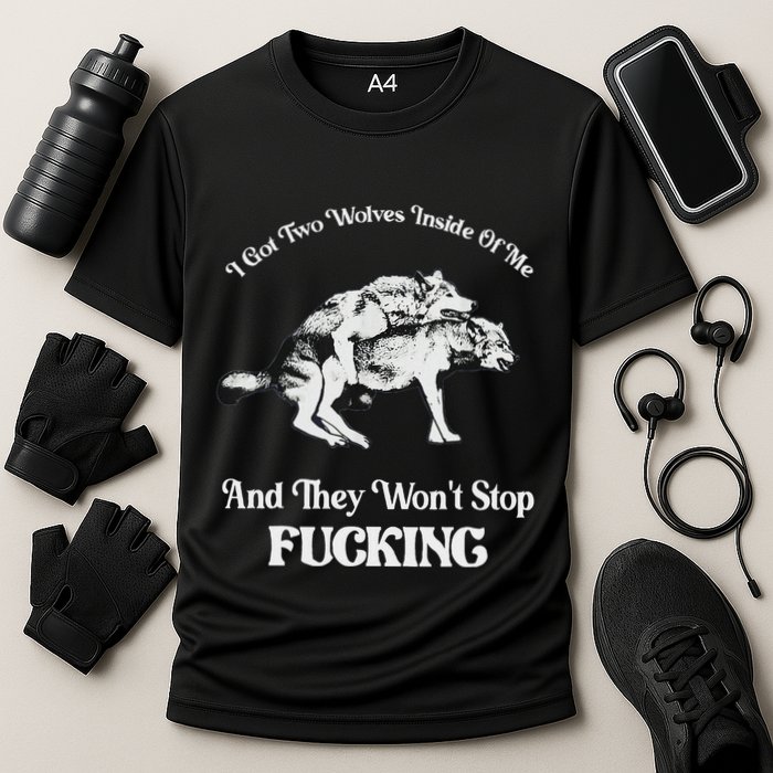 I Got Two Wolves Inside Of Me And They Wont Stop Fuckin Performance Shirt
