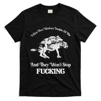 I Got Two Wolves Inside Of Me And They Wont Stop Fuckin T-Shirt