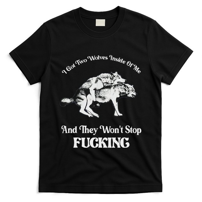 I Got Two Wolves Inside Of Me And They Wont Stop Fuckin T-Shirt