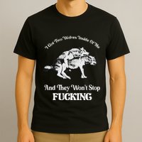 I Got Two Wolves Inside Of Me And They Wont Stop Fuckin T-Shirt
