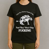 I Got Two Wolves Inside Of Me And They Wont Stop Fuckin T-Shirt