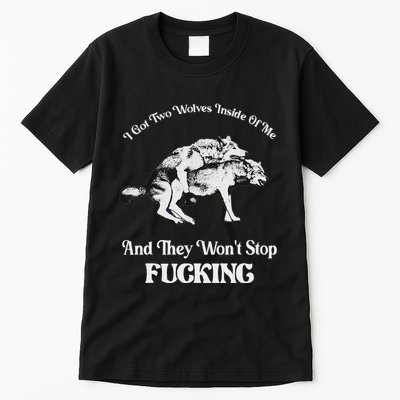 I Got Two Wolves Inside Of Me And They Wont Stop Fuckin Tall T-Shirt