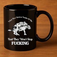 I Got Two Wolves Inside Of Me And They Wont Stop Fuckin 11oz C Handle Ceramic Mug