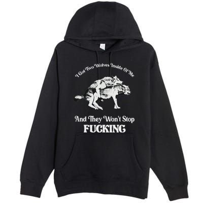 I Got Two Wolves Inside Of Me And They Wont Stop Fuckin Premium Pullover Hoodie