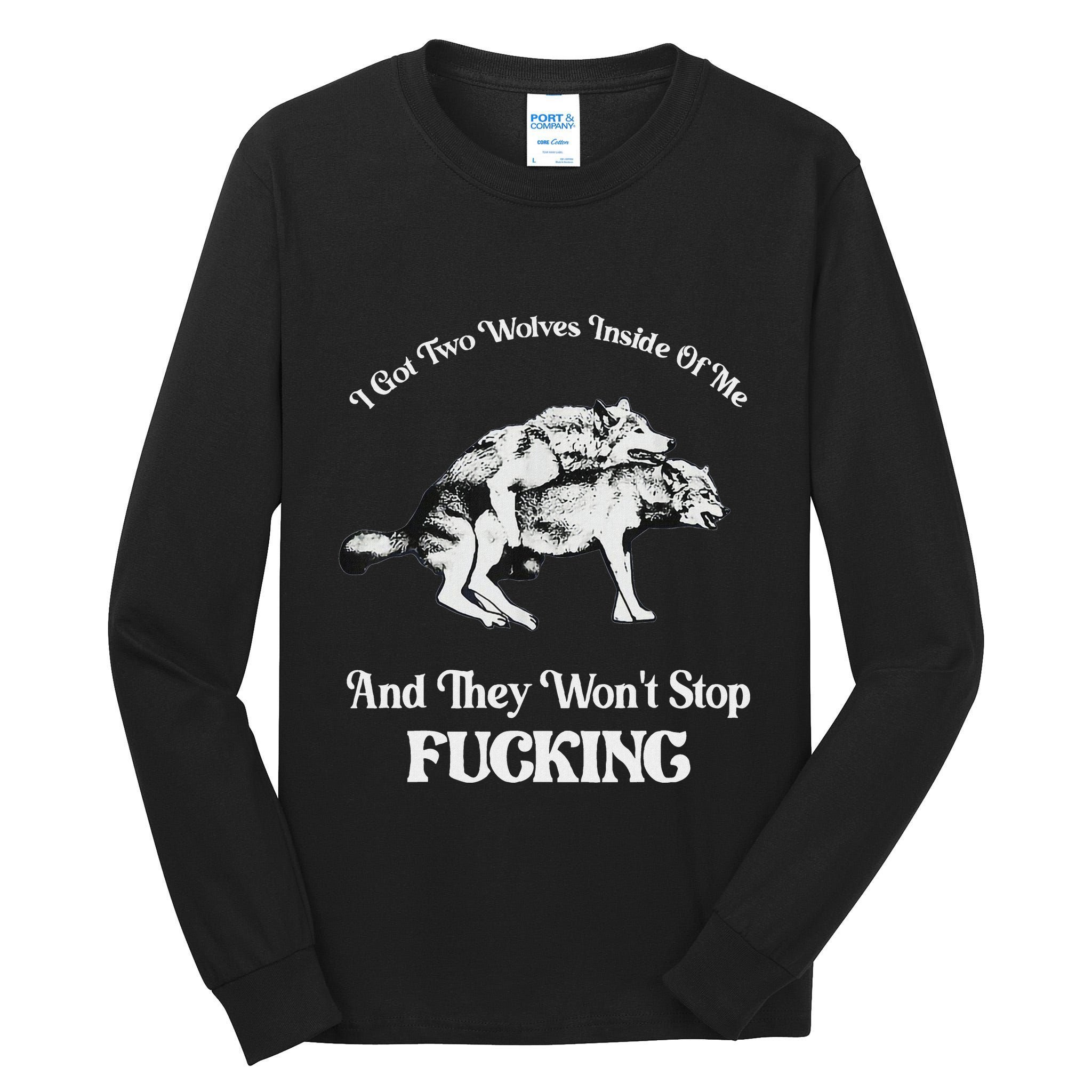 I Got Two Wolves Inside Of Me And They Wont Stop Fuckin Tall Long Sleeve T-Shirt