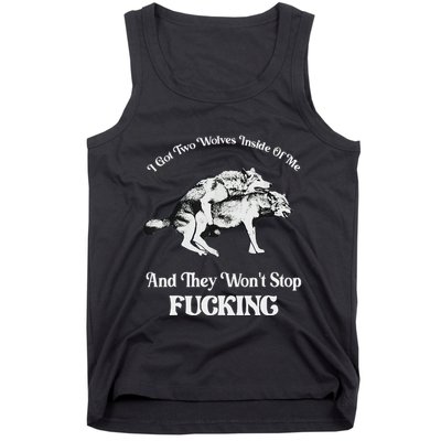 I Got Two Wolves Inside Of Me And They Wont Stop Fuckin Tank Top