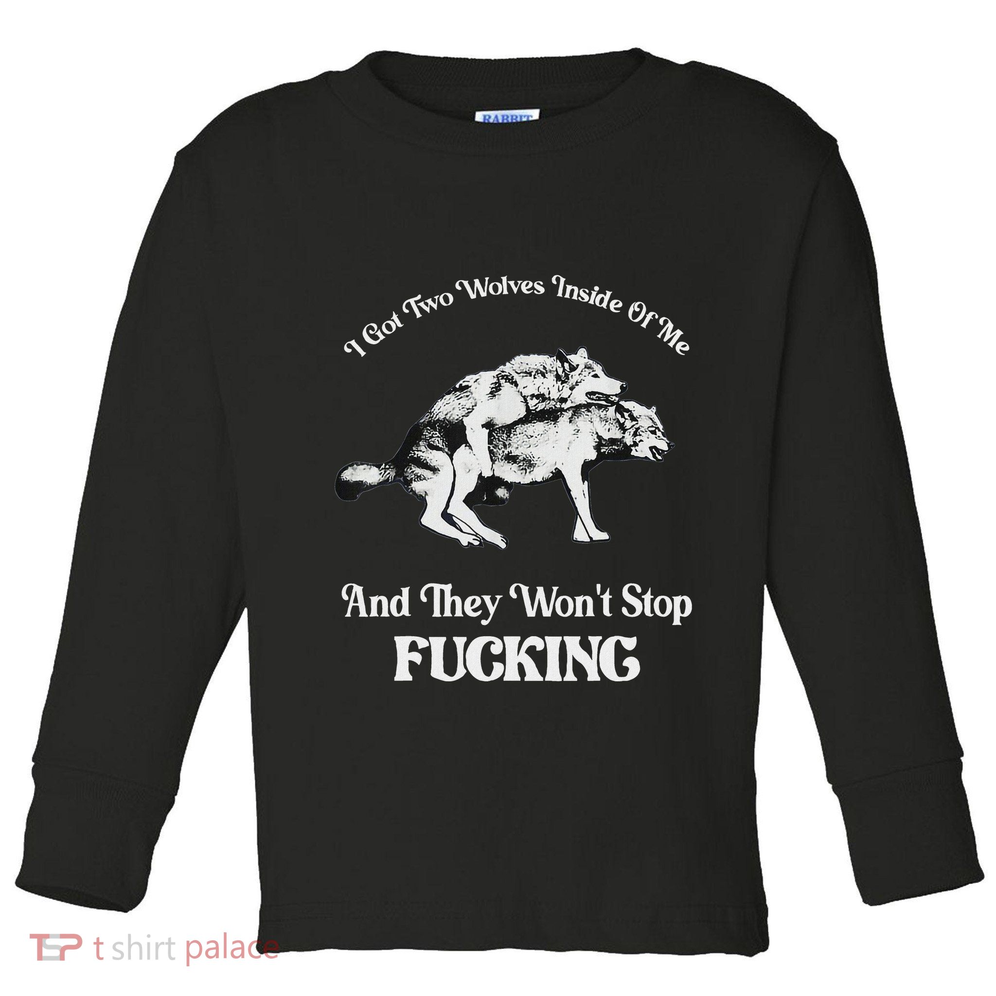 I Got Two Wolves Inside Of Me And They Wont Stop Fuckin Toddler Long Sleeve Shirt