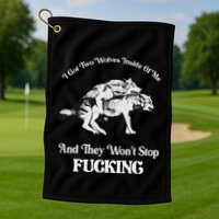 I Got Two Wolves Inside Of Me And They Wont Stop Fuckin Golf Towel