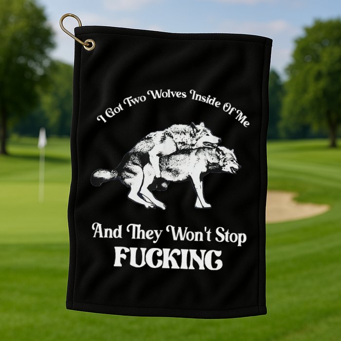 I Got Two Wolves Inside Of Me And They Wont Stop Fuckin Golf Towel