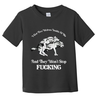 I Got Two Wolves Inside Of Me And They Wont Stop Fuckin Toddler T-Shirt