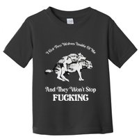 I Got Two Wolves Inside Of Me And They Wont Stop Fuckin Toddler T-Shirt